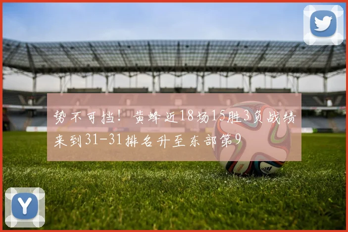 势不可挡！黄蜂近18场15胜3负战绩来到31-31排名升至东部第9