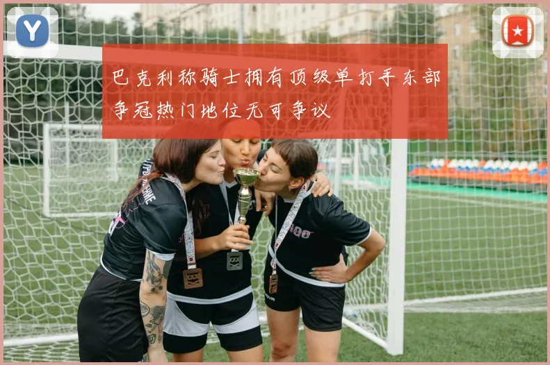 巴克利称骑士拥有顶级单打手东部争冠热门地位无可争议