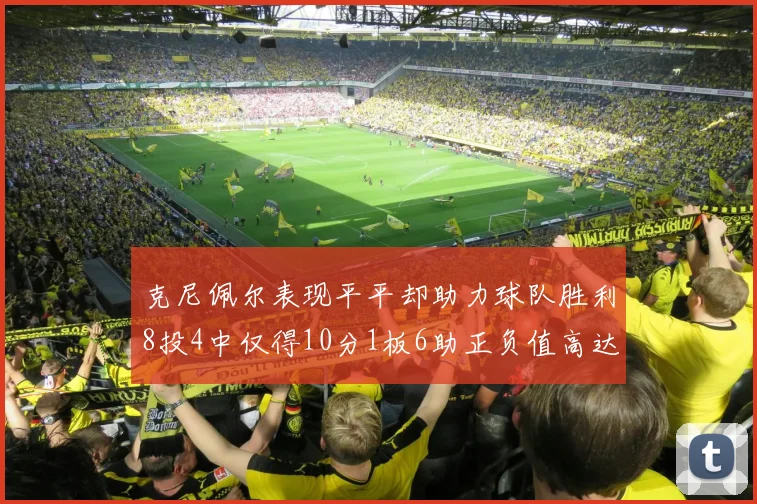 克尼佩尔表现平平却助力球队胜利8投4中仅得10分1板6助正负值高达23