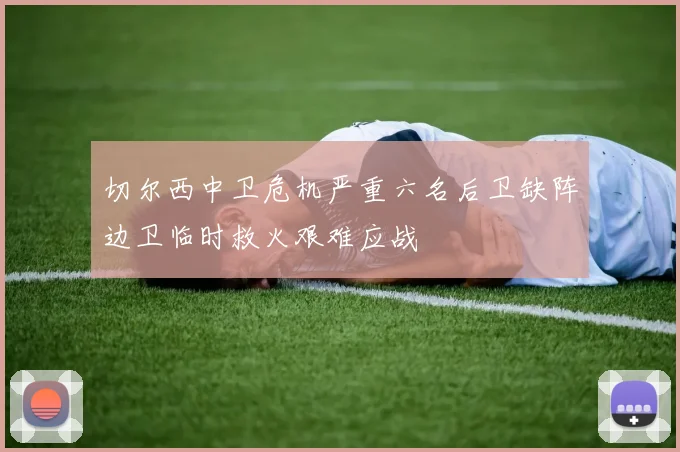 切尔西中卫危机严重六名后卫缺阵边卫临时救火艰难应战