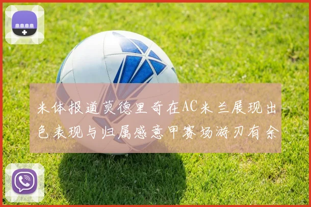 米体报道莫德里奇在AC米兰展现出色表现与归属感意甲赛场游刃有余